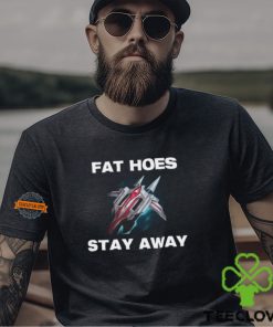 Fat Hoes Stay Away Shirt