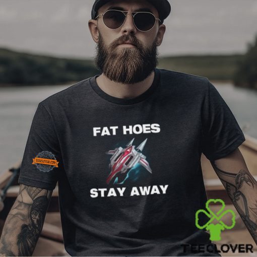 Fat Hoes Stay Away Shirt