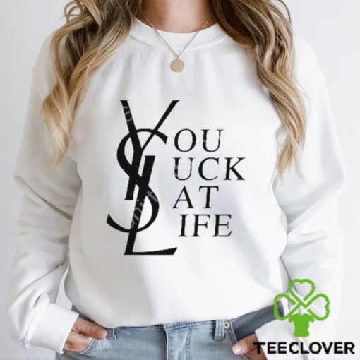 Ysl You Suck At Life Shirts
