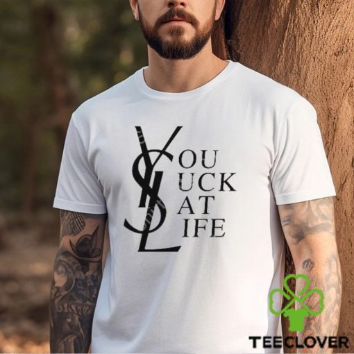 Ysl You Suck At Life Shirts