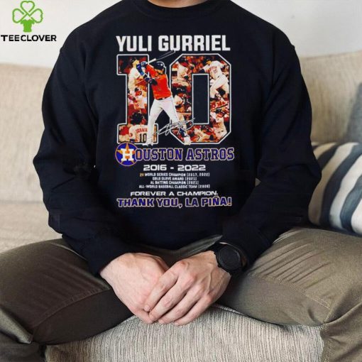 Yuli Gurriel 10 Ouston Astros 2016 – 2022 forever a champion thank you Lapina t hoodie, sweater, longsleeve, shirt v-neck, t-shirt