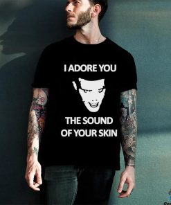 Yung I Adore You The Sound Of Your Skin shirt