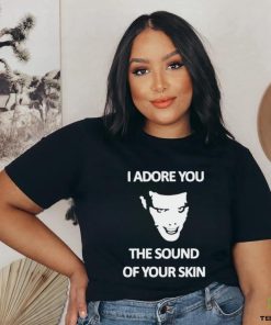 Yung I Adore You The Sound Of Your Skin shirt