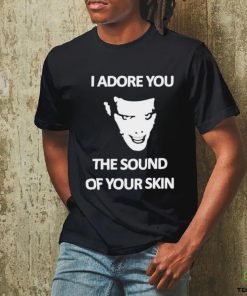 Yung I Adore You The Sound Of Your Skin shirt