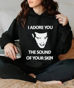 Yung I Adore You The Sound Of Your Skin shirt