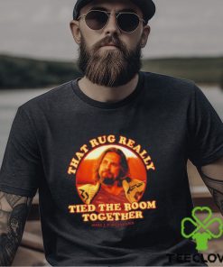 The Dude Big Lebowski That Rug Really Tied Room Together Shirt