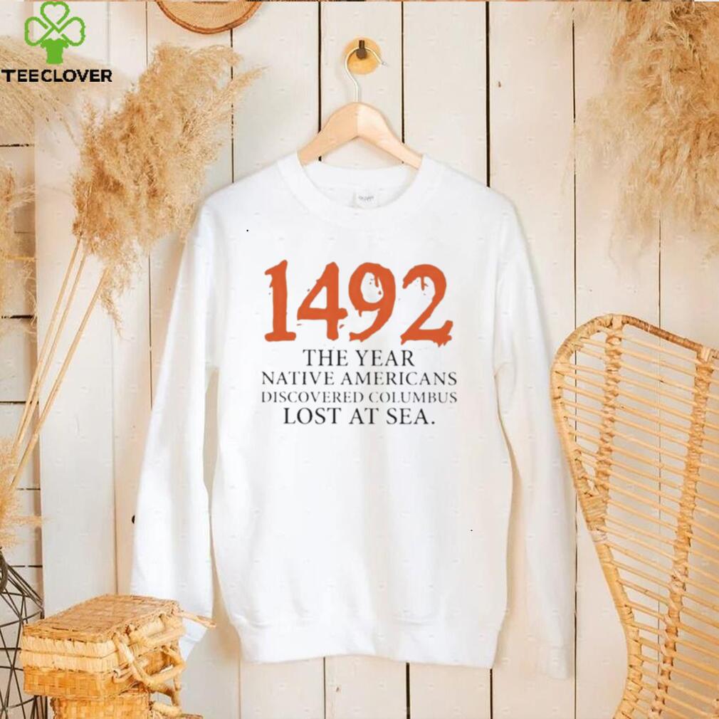 Funny 1492 The Year Native Americans Discovered Columbus Lost At Sea Columbus Day T Shirt Funny 1492 The Year Native Americans Discovered Columbus Lost At Sea Columbus Day T Shirt