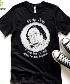 Ziggy Sobotka Propjoe A Man Learns Best When He Get Burned Shirt