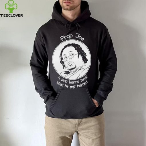 Ziggy Sobotka Propjoe A Man Learns Best When He Get Burned Shirt
