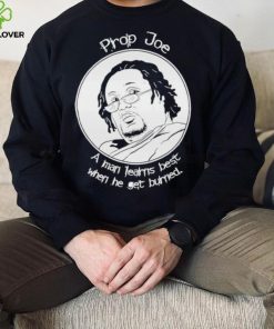 Ziggy Sobotka Propjoe A Man Learns Best When He Get Burned Shirt