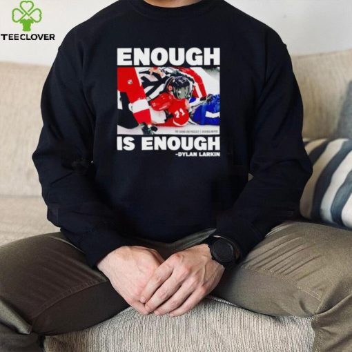 Enough is enough Dylan Larkin hoodie, sweater, longsleeve, shirt v-neck, t-shirt