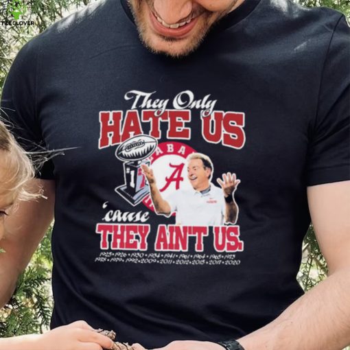 They Only Hate Us Alabama Cause They Ain’t Us Shirt