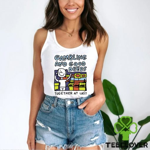 Zoe Bread Gambling And Good Deeds Together At Last Shirt