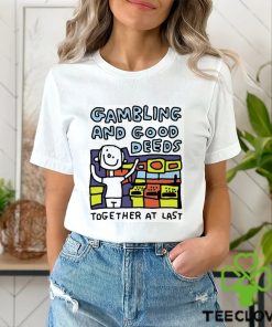 Zoe Bread Gambling And Good Deeds Together At Last Shirt