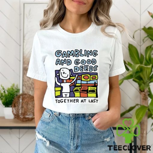 Zoe Bread Gambling And Good Deeds Together At Last Shirt