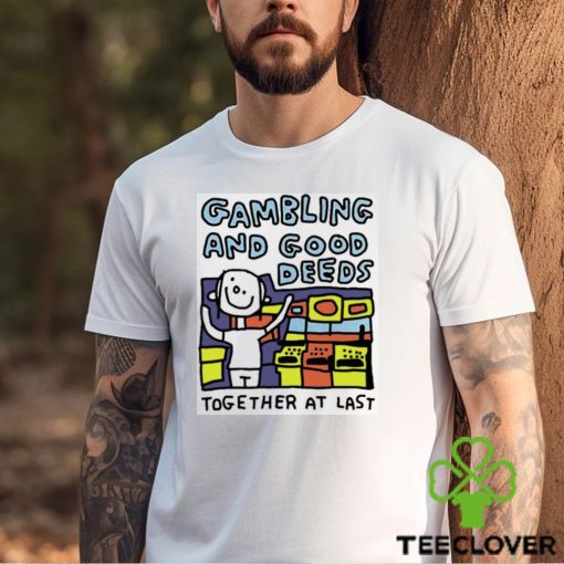 Zoe Bread Gambling And Good Deeds Together At Last Shirt