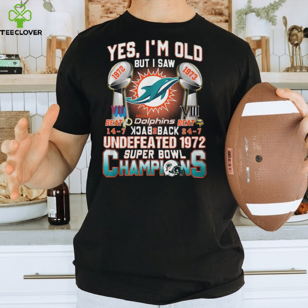 Yes I’m Old But I Saw Miami Dolphins Back To Back Undefeated 1972 Super Bowl Champions T Shirt Yes I’m Old But I Saw Miami Dolphins Back To Back Undefeated 1972 Super Bowl Champions T Shirt