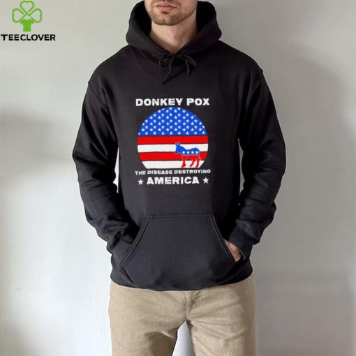 Sarcastic Donkey Pox the disease destroying America anti Joe Biden 2022 hoodie, sweater, longsleeve, shirt v-neck, t-shirt