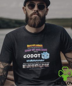 Back Off Ladies Cause This Guy Is Taken By A Hot Game Engine Called Godot Shirt