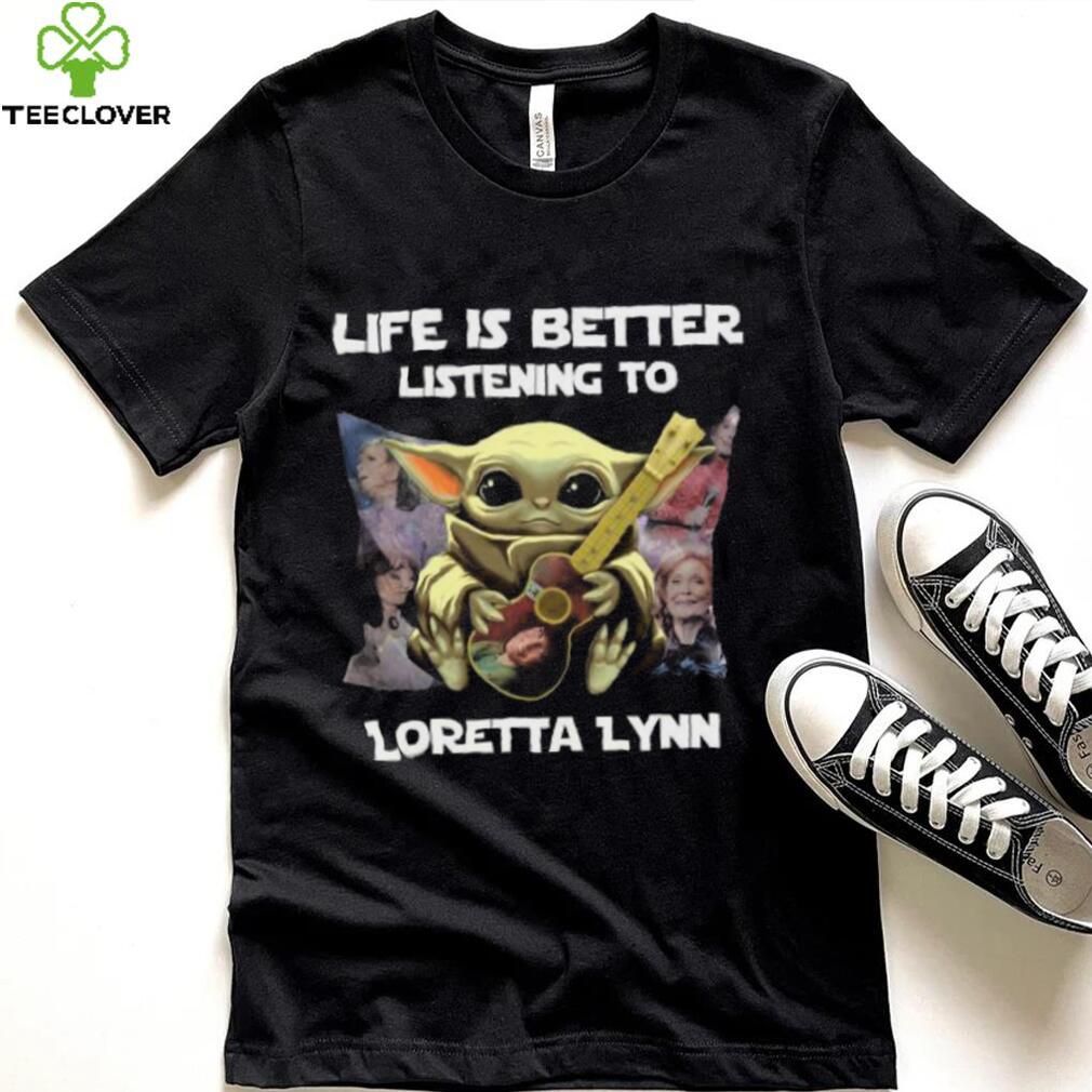Life Is Better Listening To Loretta Lynn Tshirt Life Is Better Listening To Loretta Lynn Tshirt