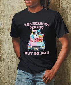 Cat the horrors persist but so do I shirt