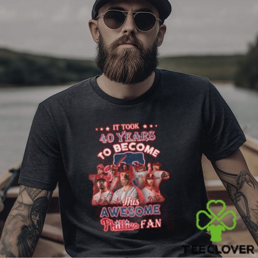 It Took 40 Years To Become This Awesome Phillies Fan T Shirt