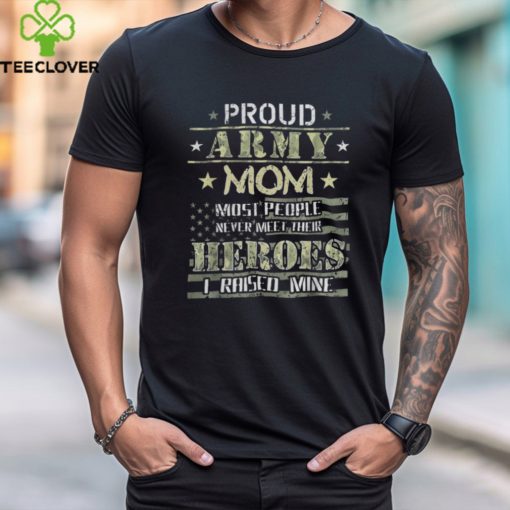 Proud Army Mom I Raised My Heroes Camouflage Graphics Army T Shirt