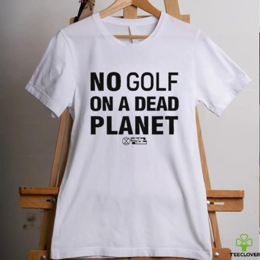 No Golf On A Dead Planet Shirt