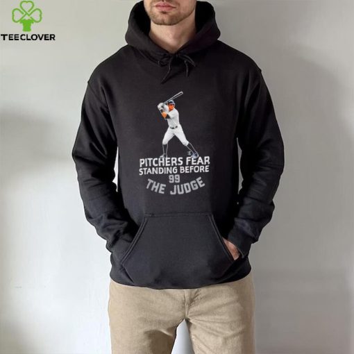 New York Yankees Aaron Judge Pitchers Fear standing before 99 The Judge hoodie, sweater, longsleeve, shirt v-neck, t-shirt