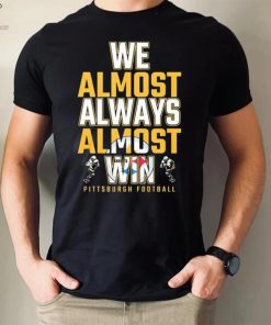 We almost always almost win Pittsburgh Steelers shirt