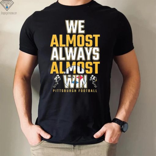We almost always almost win Pittsburgh Steelers shirt