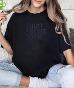 Shirt About Topic T Shirt