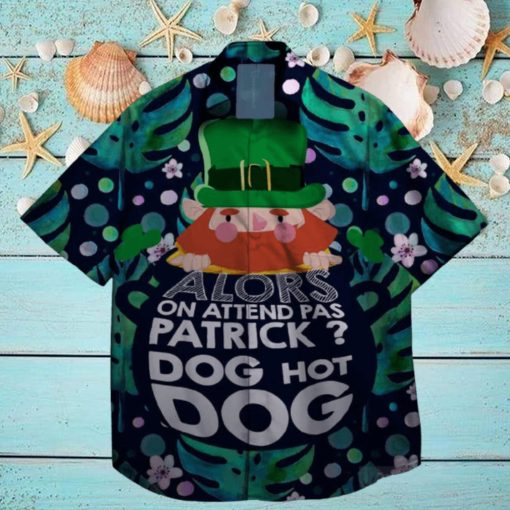 alors on attend pas patrick god hot dog st patrick day hawaiian shirt