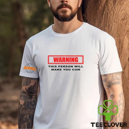 arning This Person Will Make You Cum Shirt