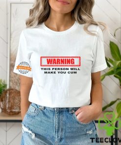 arning This Person Will Make You Cum Shirt