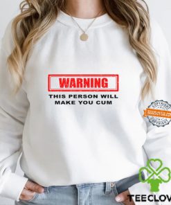 arning This Person Will Make You Cum Shirt
