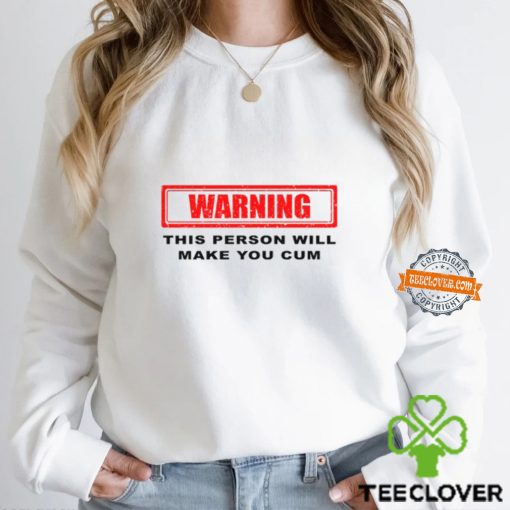 arning This Person Will Make You Cum Shirt