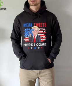 Mean Tweets Here I Come Trump Quote T Shirt