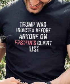 Official Trump Was Indicted Before Anyone On Epstein’s Client Shirt 1 Official Trump Was Indicted Before Anyone On Epstein’s Client Shirt