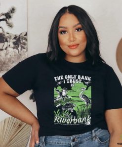 The Only Bank I Trust Is The Riverbank Shirt