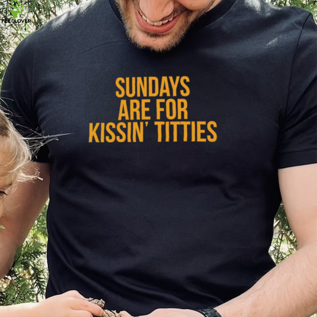 Pittsburgh Steelers Sundays are for kissin’ titties 2022 shirt Pittsburgh Steelers Sundays are for kissin’ titties 2022 shirt