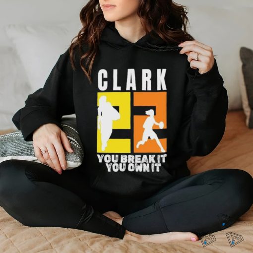 Number 22 Clark You Break It You Own It NCAA hoodie, sweater, longsleeve, shirt v-neck, t-shirt