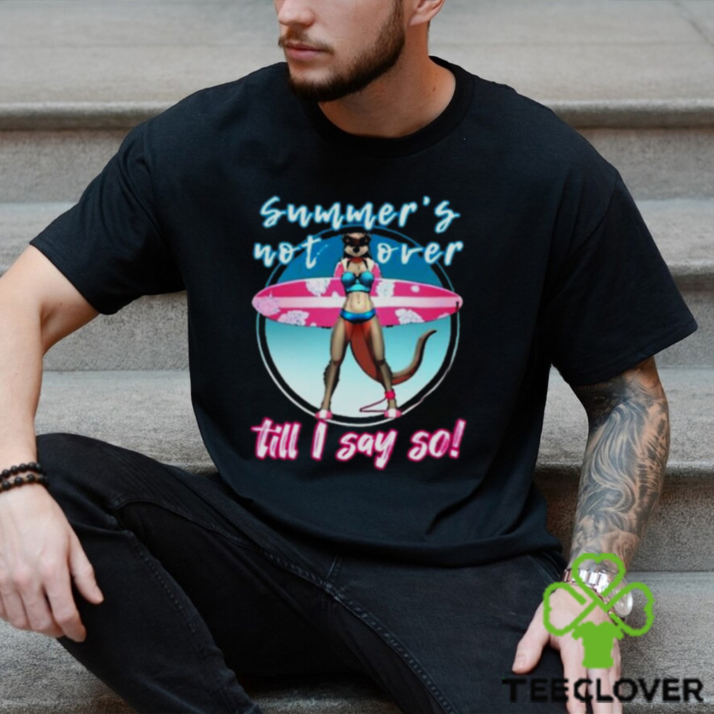 Summer’s Not Over Till I Say So Shirt Summer’s Not Over Till I Say So Shirt
