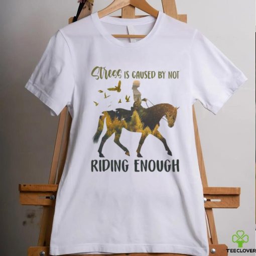Stress is caused by not riding enough shirt