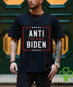 Two Words Anti Biden Two Words Made In America Tee Shirt