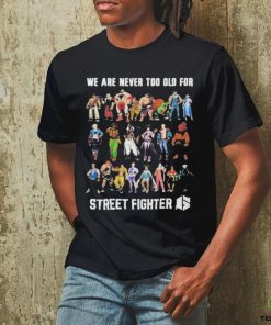 We Are Never Too Old For Street Fighter Shirt