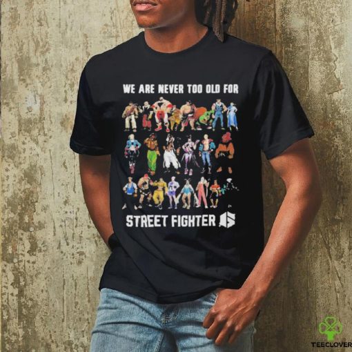 We Are Never Too Old For Street Fighter Shirt