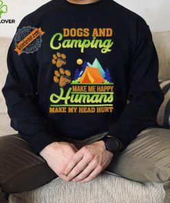 Dogs and camping make me happy humans make my head hurt shirt