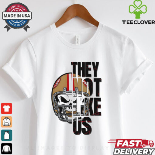 San Francisco 49ers they not like us shirt