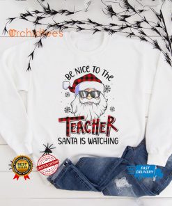 be Nice To The Teacher Santa Is Watching Christmas 2021 hoodie, sweater, longsleeve, shirt v-neck, t-shirt